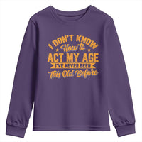 I Don't Know How To Act My Age Youth Sweatshirt Sarcastic Funny Old Man Saying - Wonder Print Shop