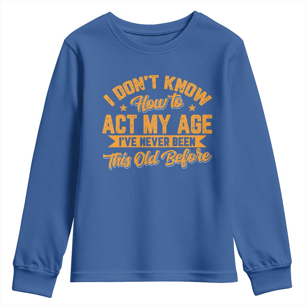 I Don't Know How To Act My Age Youth Sweatshirt Sarcastic Funny Old Man Saying - Wonder Print Shop