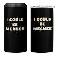 I Could Be Meaner 4 in 1 Can Cooler Tumbler Vintage Retro Funny Apparel Meme