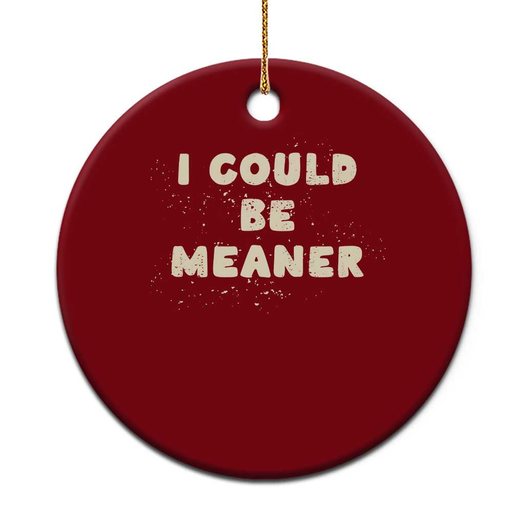I Could Be Meaner Ceramic Ornament Vintage Retro Funny Apparel Meme - Wonder Print Shop