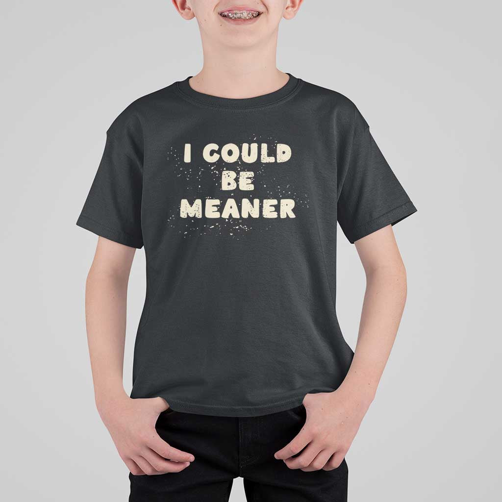 I Could Be Meaner T Shirt For Kid Vintage Retro Funny Apparel Meme