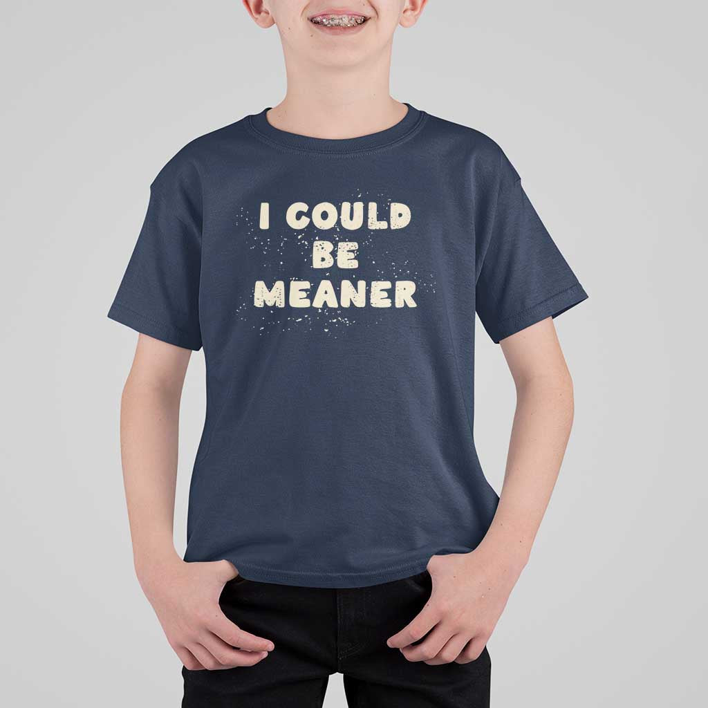 I Could Be Meaner T Shirt For Kid Vintage Retro Funny Apparel Meme