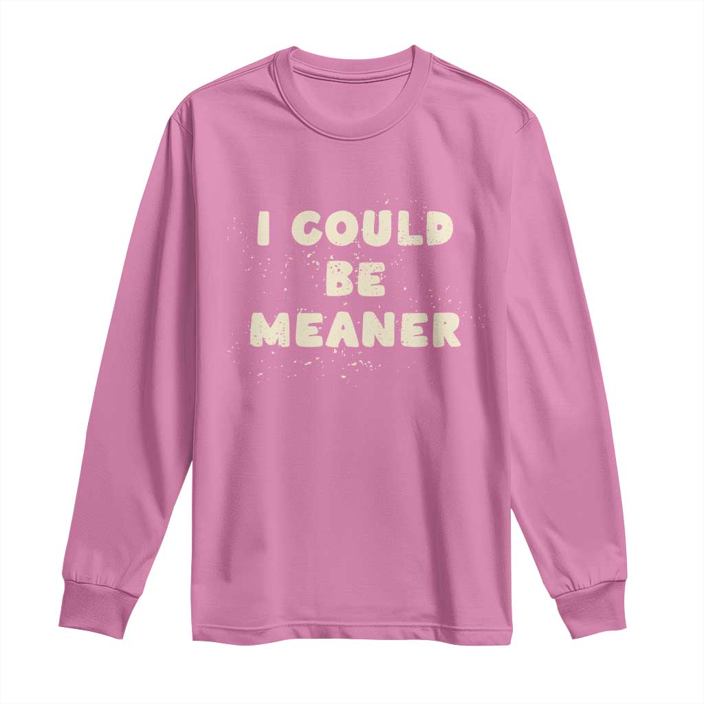 I Could Be Meaner Long Sleeve Shirt Vintage Retro Funny Apparel Meme