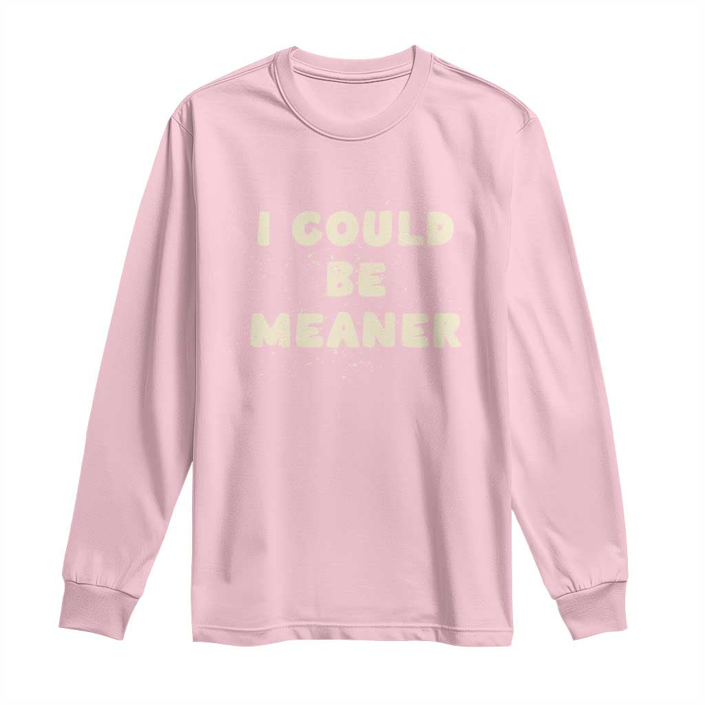 I Could Be Meaner Long Sleeve Shirt Vintage Retro Funny Apparel Meme