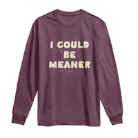 I Could Be Meaner Long Sleeve Shirt Vintage Retro Funny Apparel Meme
