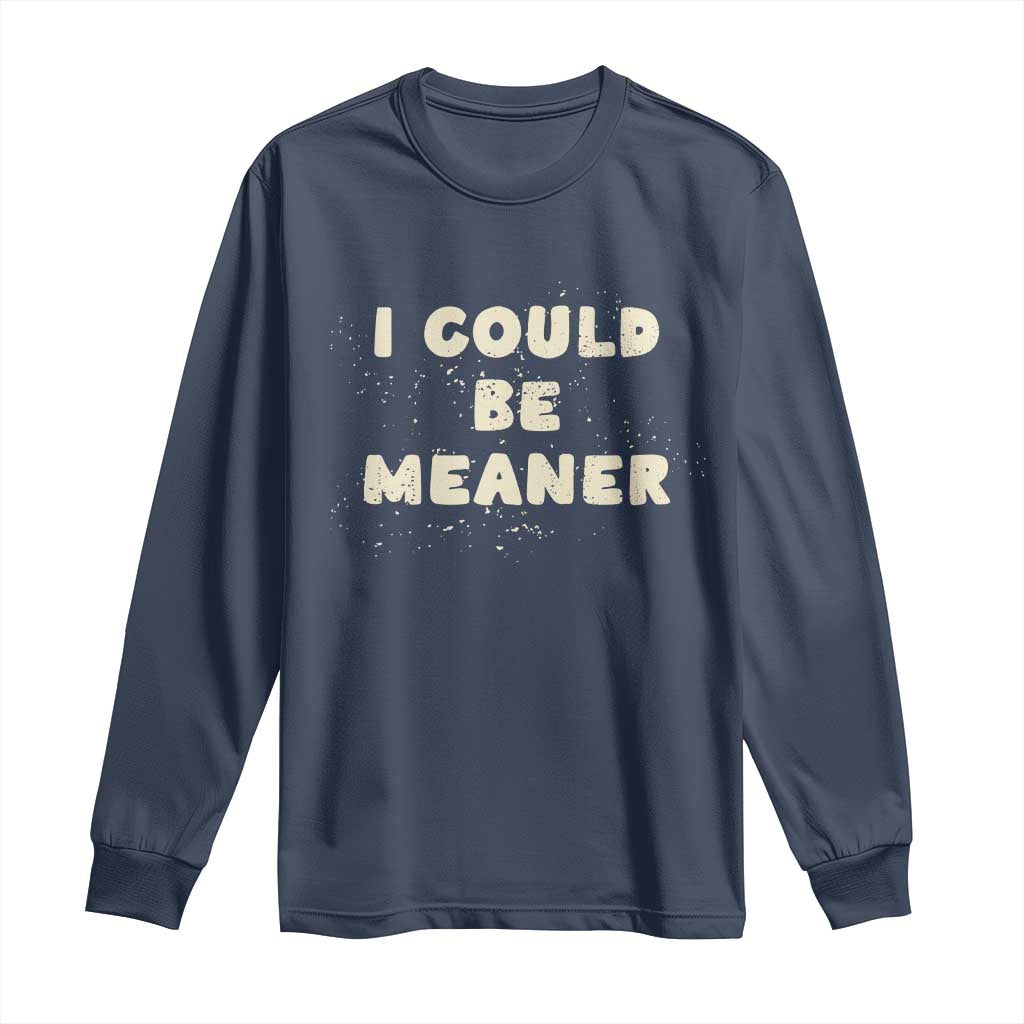 I Could Be Meaner Long Sleeve Shirt Vintage Retro Funny Apparel Meme