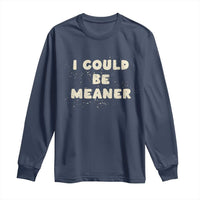 I Could Be Meaner Long Sleeve Shirt Vintage Retro Funny Apparel Meme