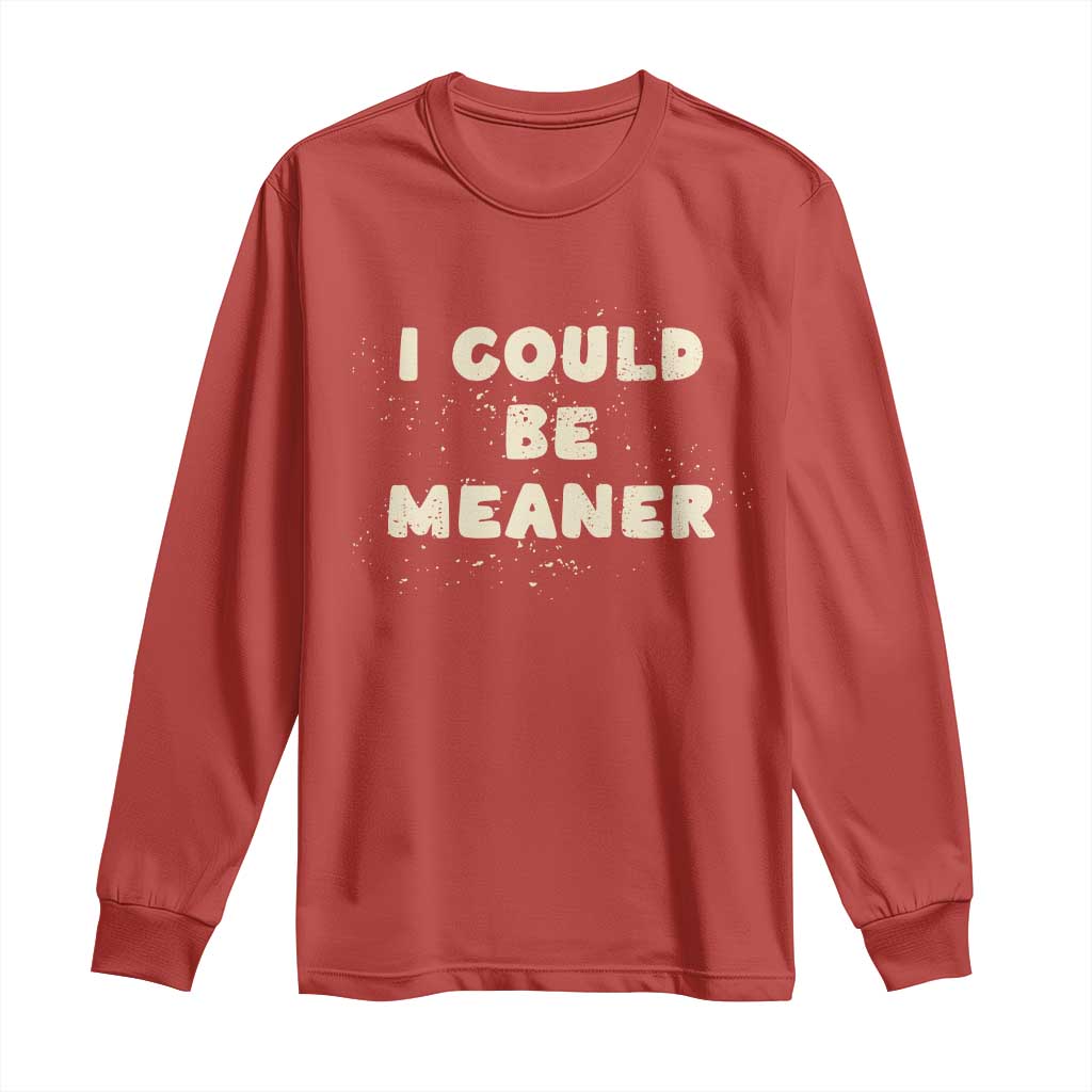 I Could Be Meaner Long Sleeve Shirt Vintage Retro Funny Apparel Meme