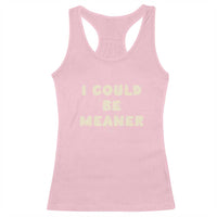 I Could Be Meaner Racerback Tank Top Vintage Retro Funny Apparel Meme