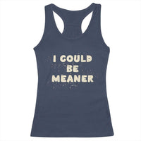 I Could Be Meaner Racerback Tank Top Vintage Retro Funny Apparel Meme