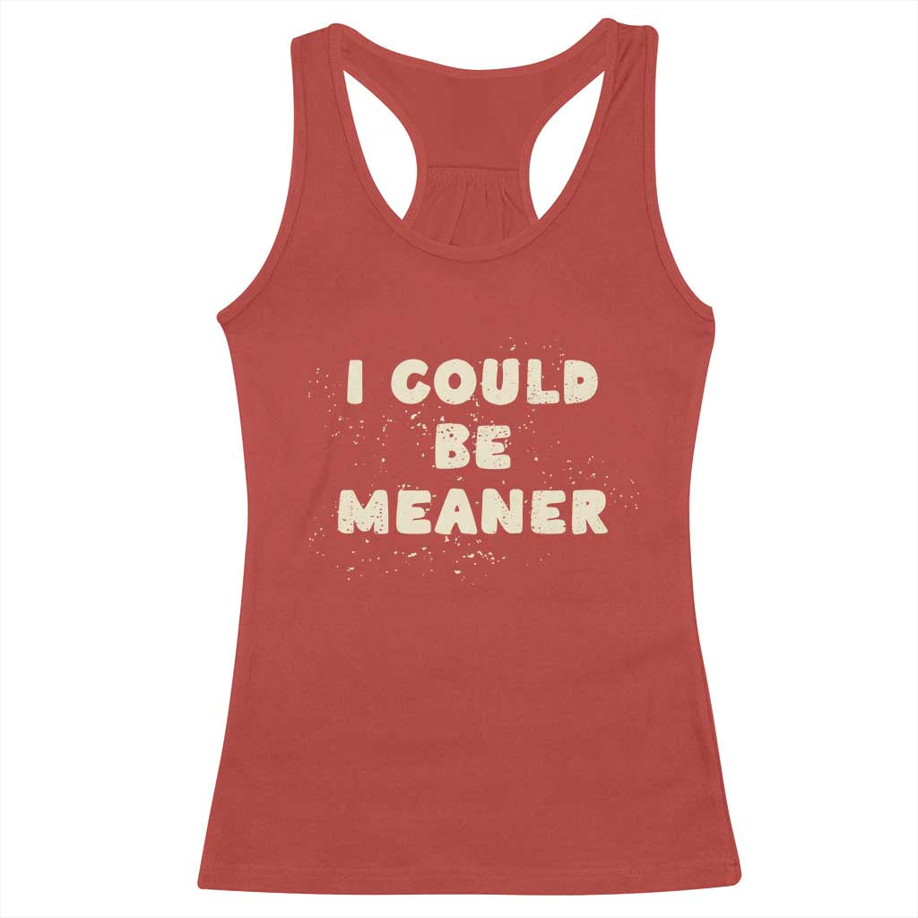 I Could Be Meaner Racerback Tank Top Vintage Retro Funny Apparel Meme