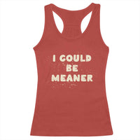 I Could Be Meaner Racerback Tank Top Vintage Retro Funny Apparel Meme