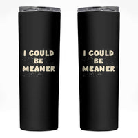 I Could Be Meaner Skinny Tumbler Vintage Retro Funny Apparel Meme