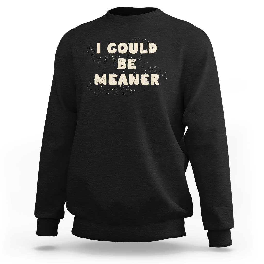 I Could Be Meaner Sweatshirt Vintage Retro Funny Apparel Meme