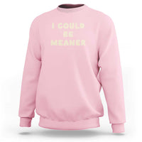 I Could Be Meaner Sweatshirt Vintage Retro Funny Apparel Meme