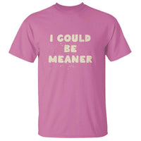 I Could Be Meaner T Shirt Vintage Retro Funny Apparel Meme