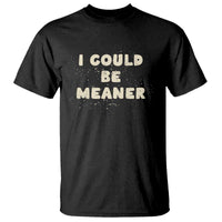 I Could Be Meaner T Shirt Vintage Retro Funny Apparel Meme
