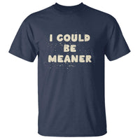 I Could Be Meaner T Shirt Vintage Retro Funny Apparel Meme