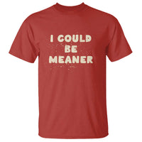 I Could Be Meaner T Shirt Vintage Retro Funny Apparel Meme
