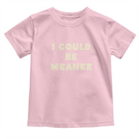 I Could Be Meaner Toddler T Shirt Vintage Retro Funny Apparel Meme