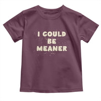 I Could Be Meaner Toddler T Shirt Vintage Retro Funny Apparel Meme