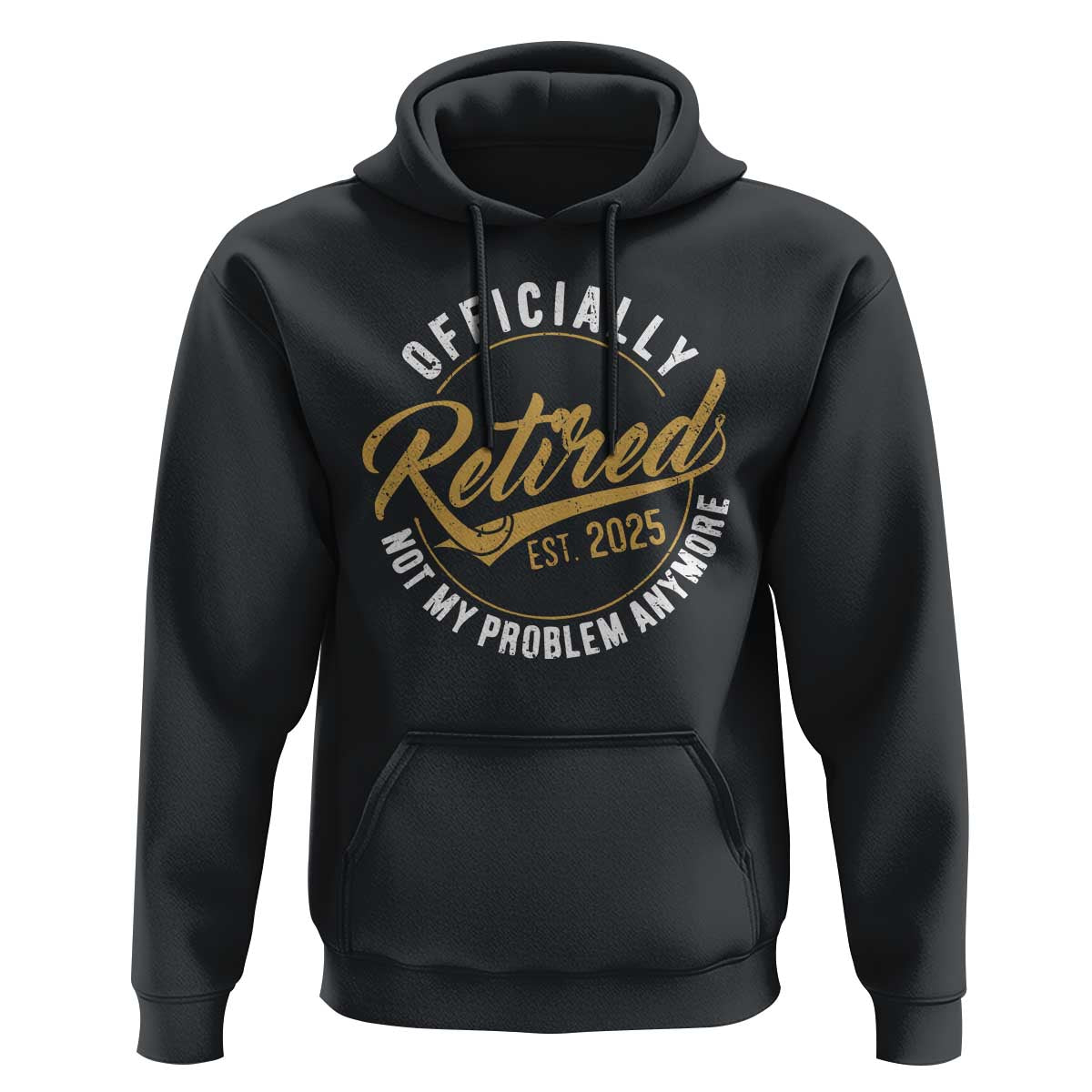 Retired 2025 Hoodie Funny Retirement Not My Problem Anymore
