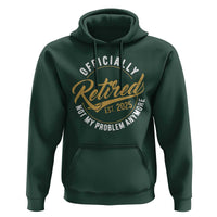 Retired 2025 Hoodie Funny Retirement Not My Problem Anymore