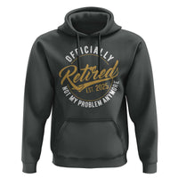 Retired 2025 Hoodie Funny Retirement Not My Problem Anymore