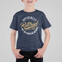 Retired 2025 T Shirt For Kid Funny Retirement Not My Problem Anymore