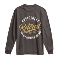 Retired 2025 Long Sleeve Shirt Funny Retirement Not My Problem Anymore