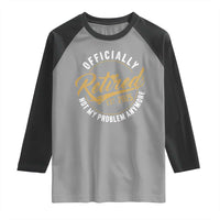 Retired 2025 Raglan Shirt Funny Retirement Not My Problem Anymore