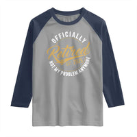 Retired 2025 Raglan Shirt Funny Retirement Not My Problem Anymore