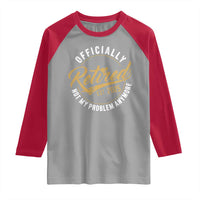 Retired 2025 Raglan Shirt Funny Retirement Not My Problem Anymore