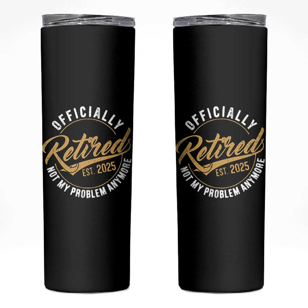 Retired 2025 Skinny Tumbler Funny Retirement Not My Problem Anymore