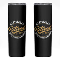 Retired 2025 Skinny Tumbler Funny Retirement Not My Problem Anymore