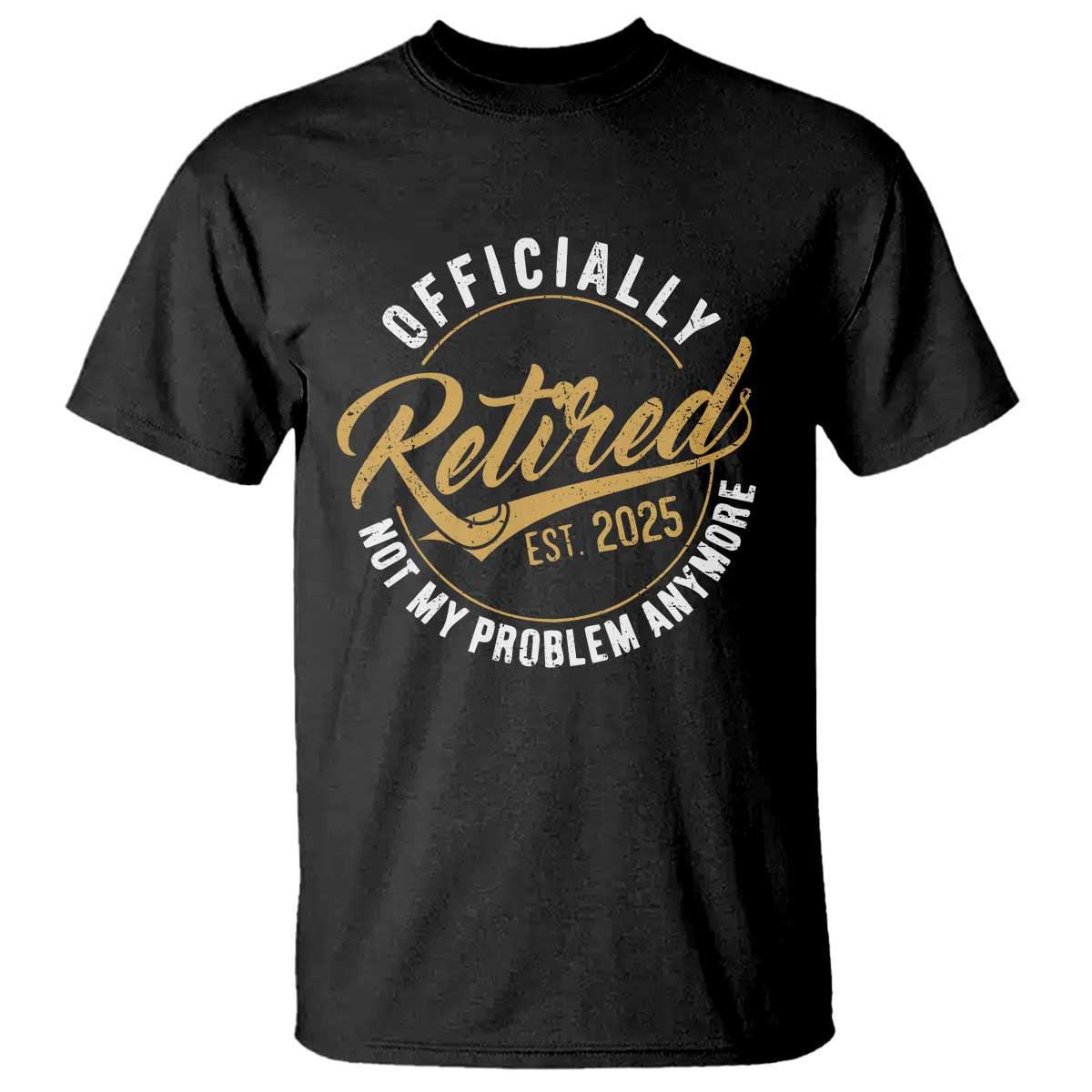 Retired 2025 T Shirt Funny Retirement Not My Problem Anymore