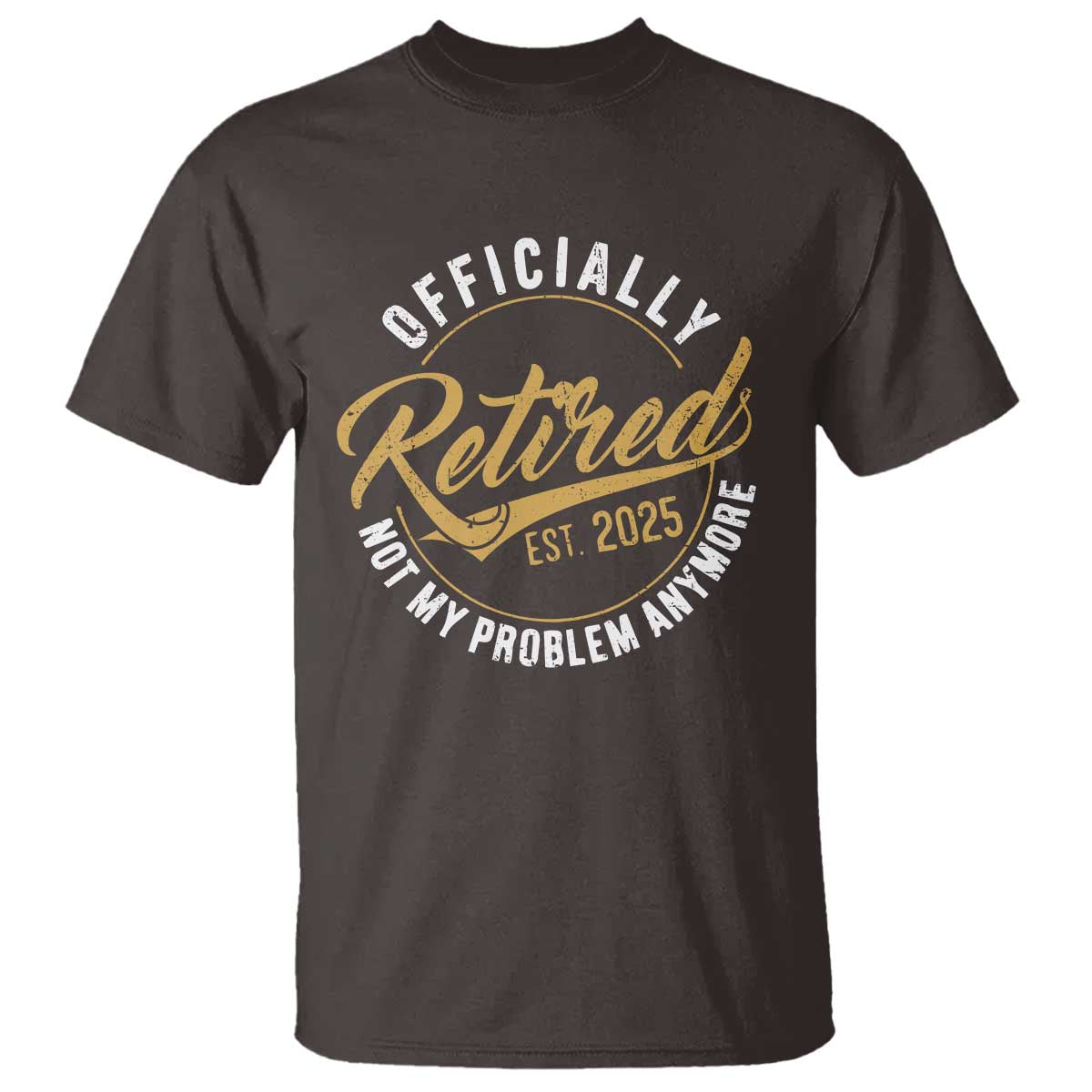 Retired 2025 T Shirt Funny Retirement Not My Problem Anymore