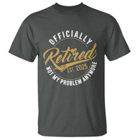 Retired 2025 T Shirt Funny Retirement Not My Problem Anymore