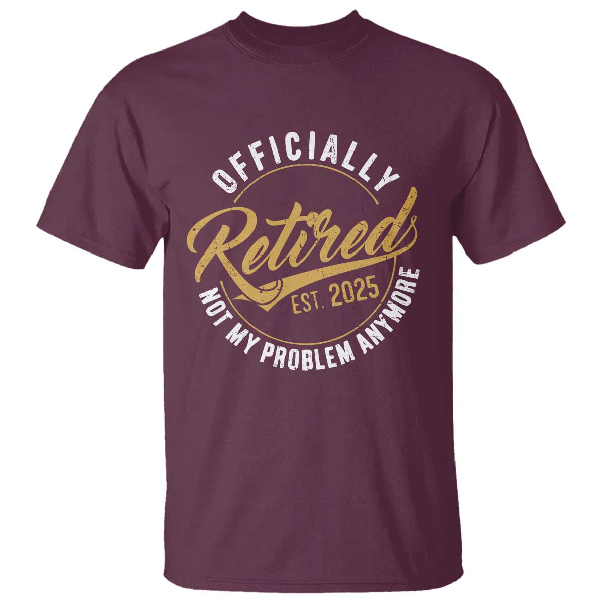 Retired 2025 T Shirt Funny Retirement Not My Problem Anymore