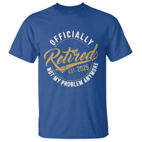 Retired 2025 T Shirt Funny Retirement Not My Problem Anymore