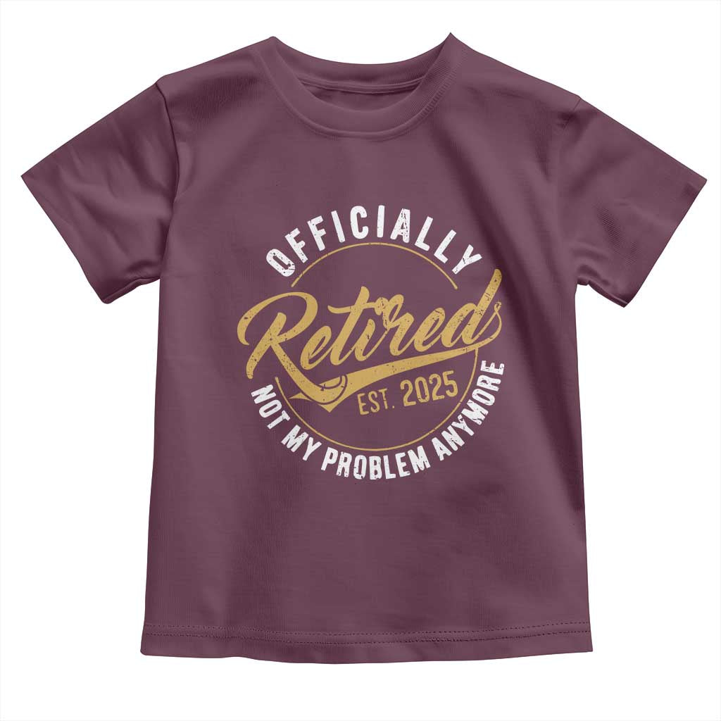Retired 2025 Toddler T Shirt Funny Retirement Not My Problem Anymore