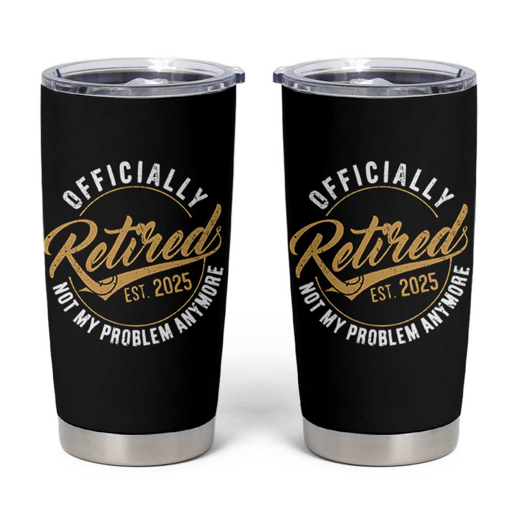 Retired 2025 Tumbler Cup Funny Retirement Not My Problem Anymore