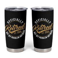 Retired 2025 Tumbler Cup Funny Retirement Not My Problem Anymore