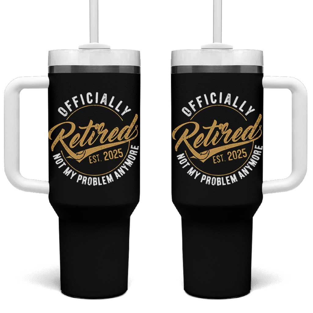 Retired 2025 Tumbler With Handle Funny Retirement Not My Problem Anymore