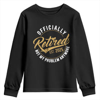 Retired 2025 Youth Sweatshirt Funny Retirement Not My Problem Anymore