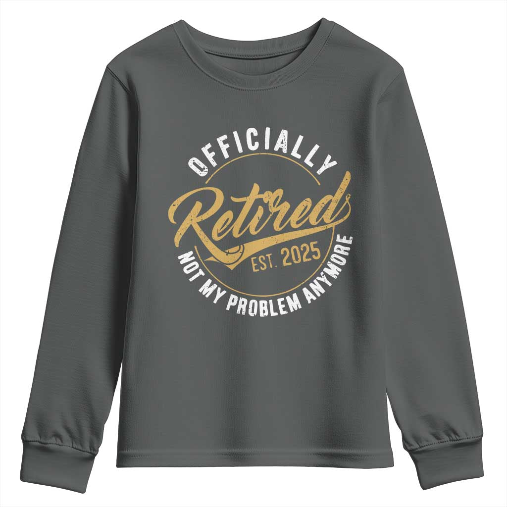 Retired 2025 Youth Sweatshirt Funny Retirement Not My Problem Anymore