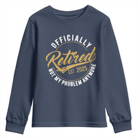 Retired 2025 Youth Sweatshirt Funny Retirement Not My Problem Anymore