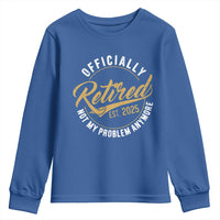 Retired 2025 Youth Sweatshirt Funny Retirement Not My Problem Anymore