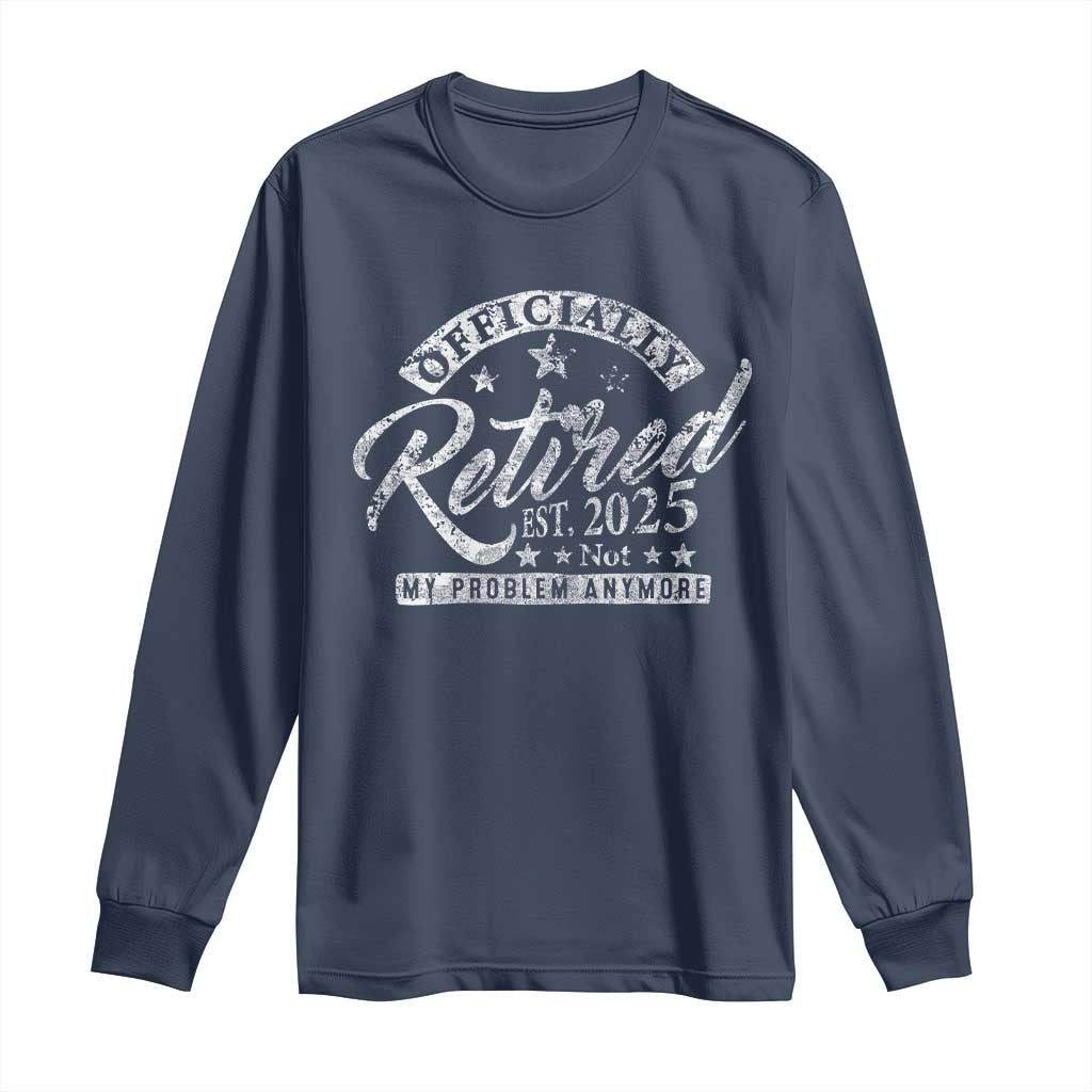Vintage Retired 2025 Long Sleeve Shirt Funny Retirement Not My Problem Anymore