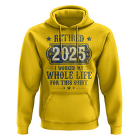 Retired 2025 Hoodie Retirement Worked Whole Life For This